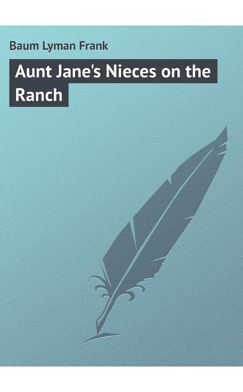 Обложка книги «Aunt Jane's Nieces on the Ranch» автора Лаймена Фрэнка Баума.