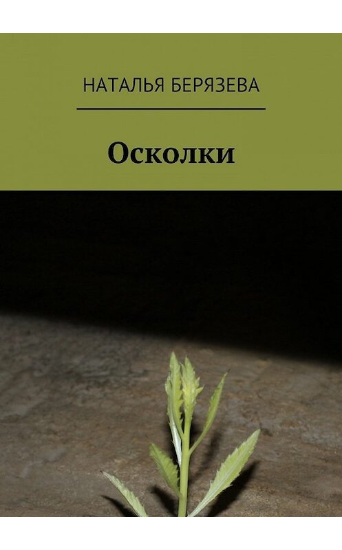 Обложка книги «Осколки. Истории, которые ранят» автора Натальи Берязевы. ISBN 9785448315695.
