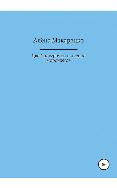 Обложка книги «Две Снегурочки и лесное мороженое» автора Алёны Макаренко издание 2020 года.