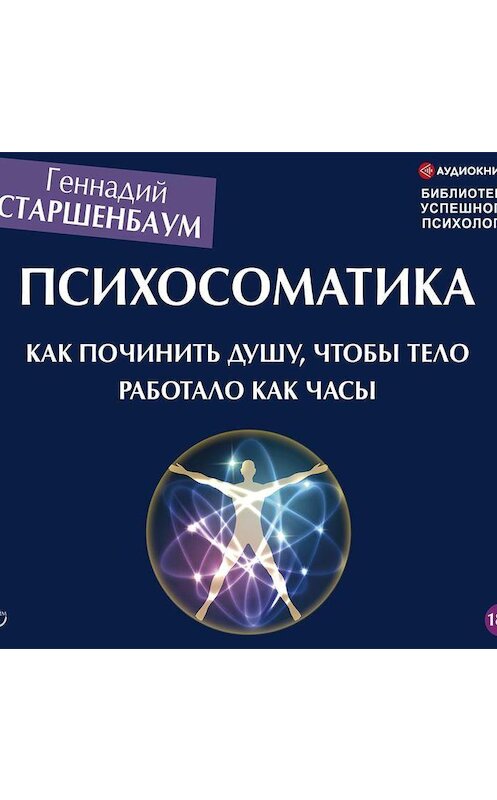 Обложка аудиокниги «Психосоматика. Как починить душу, чтобы тело работало как часы» автора Геннадия Старшенбаума.