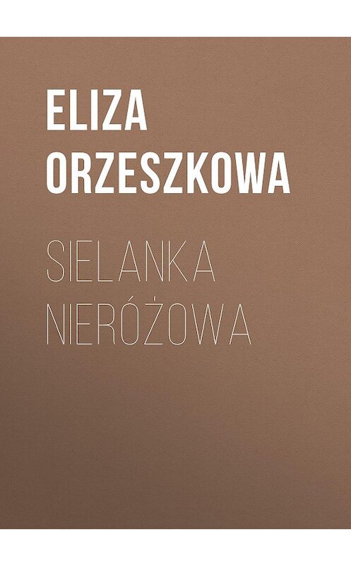 Обложка книги «Sielanka nieróżowa» автора Eliza Orzeszkowa.