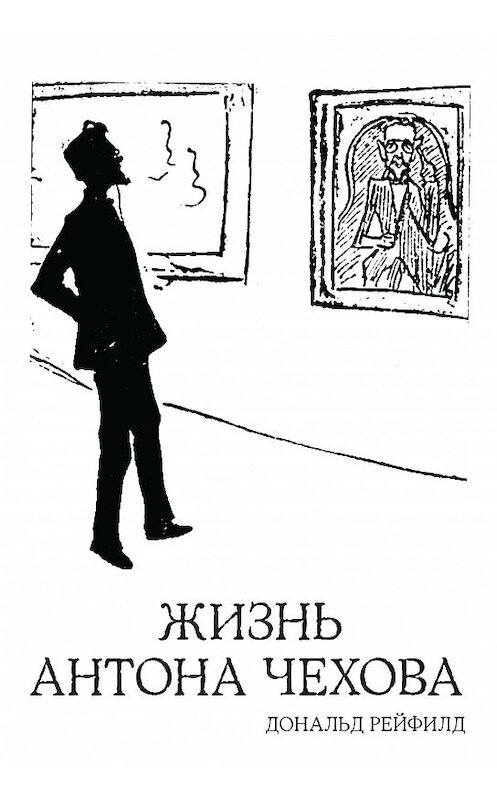 Обложка книги «Жизнь Антона Чехова» автора Дональда Рейфилда издание 2014 года. ISBN 9785389091108.