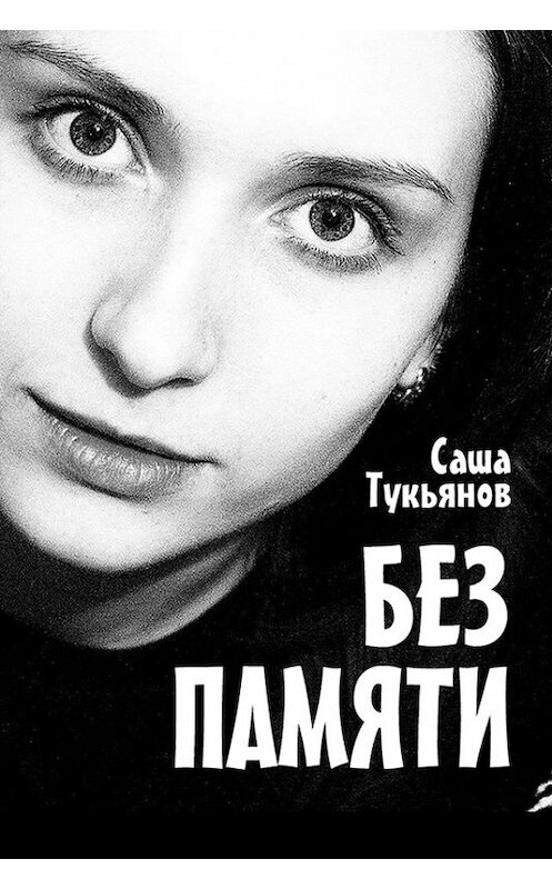 Обложка книги «Без памяти» автора Саши Тукьянова издание 2015 года. ISBN 9781310380716.