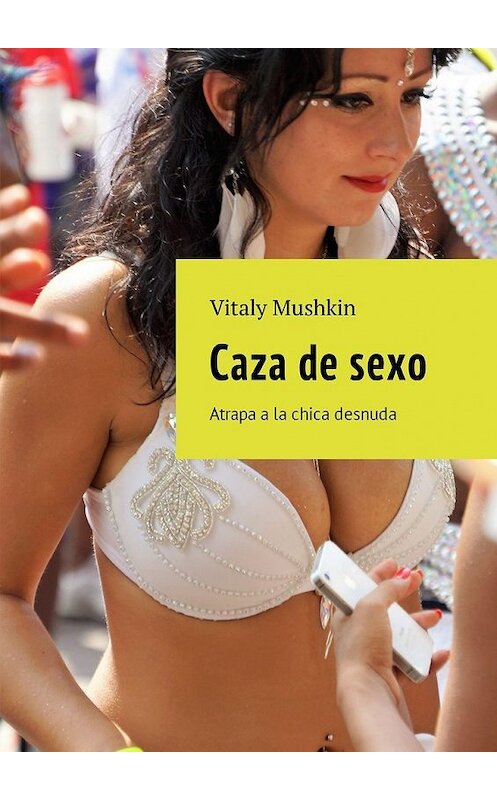 Обложка книги «Caza de sexo. Atrapa a la chica desnuda» автора Виталия Мушкина. ISBN 9785449016652.
