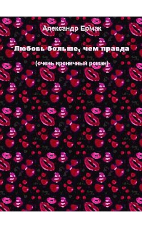 Обложка книги «Любовь больше, чем правда» автора Александра Ермака.