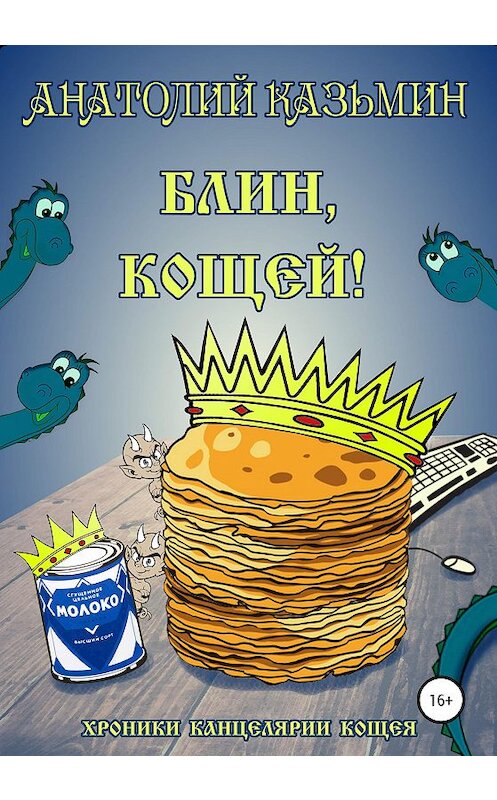 Обложка книги «Блин, Кощей!» автора Анатолия Казьмина издание 2020 года. ISBN 9785532048676.