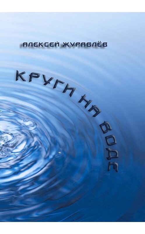 Обложка книги «Круги на воде» автора Алексея Журавлёва издание 2018 года. ISBN 9785907048591.