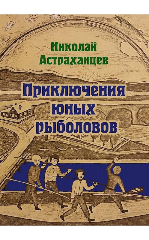 Обложка книги «Приключения юных рыболовов» автора Николая Астраханцева. ISBN 9785449030696.