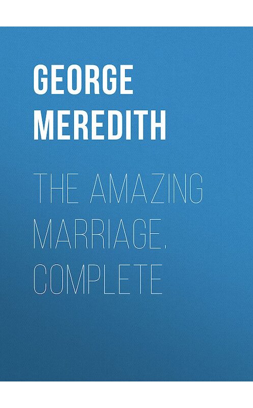 Обложка книги «The Amazing Marriage. Complete» автора George Meredith.