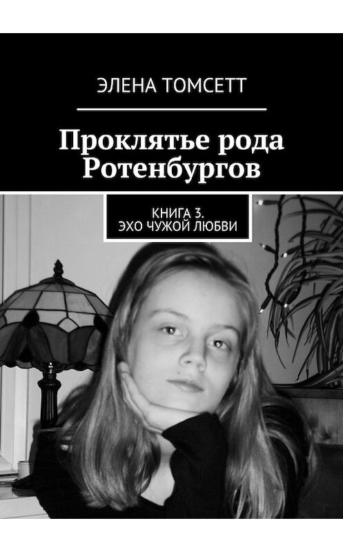 Обложка книги «Проклятье рода Ротенбургов. Книга 3. Эхо чужой любви» автора Элены Томсетт. ISBN 9785448363047.