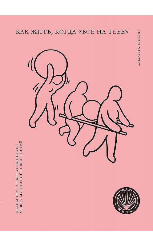 Обложка книги «Как жить, когда «всё на тебе». Делим груз ответственности между мужчиной и женщиной» автора  издание 2020 года. ISBN 9785969304383.