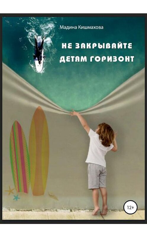 Обложка книги «Не закрывайте детям горизонт» автора Мадиной Кишмаховы издание 2020 года.
