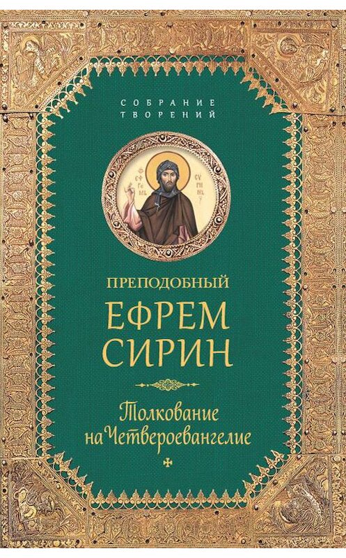 Обложка книги «Собрание творений. Толкование на Четвероевангелие» автора Преподобного Ефрема Сирина издание 2017 года. ISBN 9785906853745.