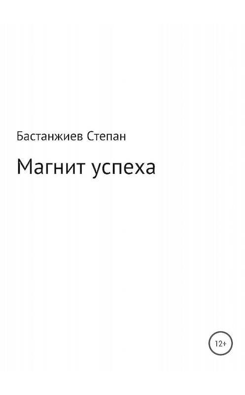 Обложка книги «Магнит успеха» автора Степана Бастанжиева издание 2018 года.
