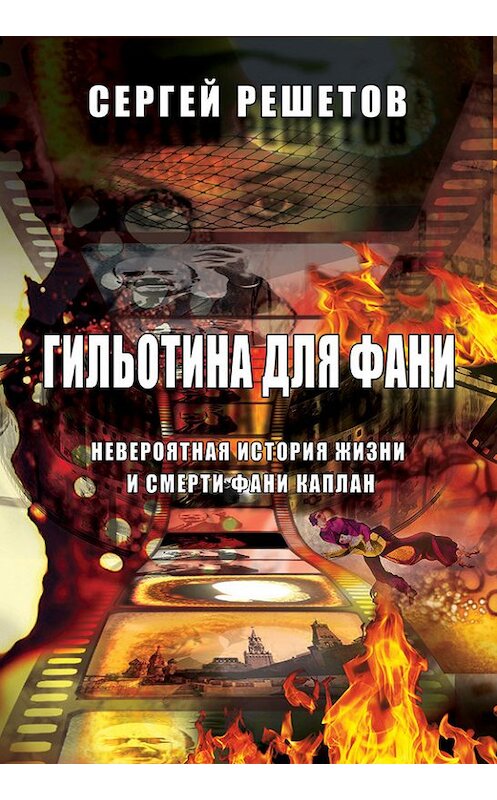 Обложка книги «Гильотина для Фани. Невероятная история жизни и смерти Фани Каплан» автора Сергея Решетова издание 2015 года. ISBN 9785906470591.