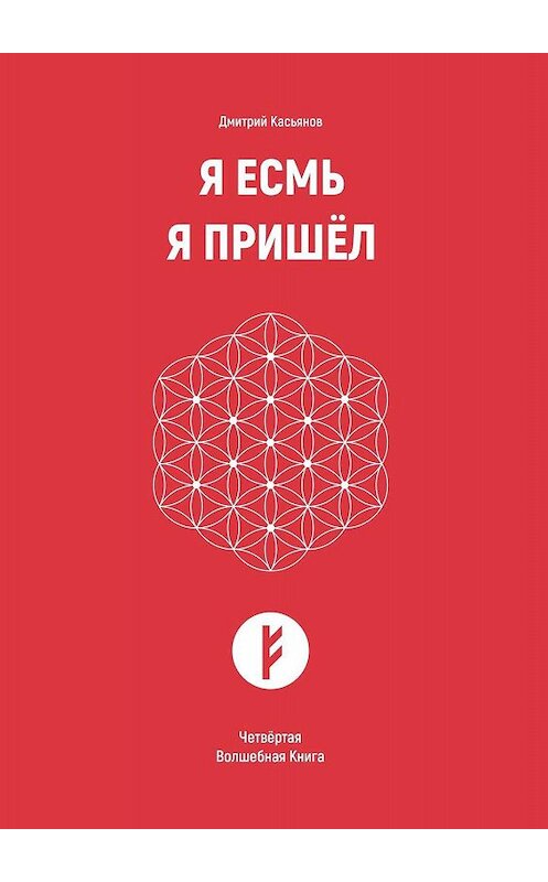 Обложка книги «Я Есмь Я Пришёл. Четвёртая Волшебная Книга» автора Дмитрия Касьянова. ISBN 9785449621733.