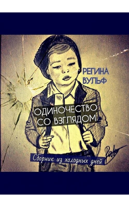 Обложка книги «Одиночество со взглядом. Сборник из холодных дней» автора Региной Вульф. ISBN 9785448304651.