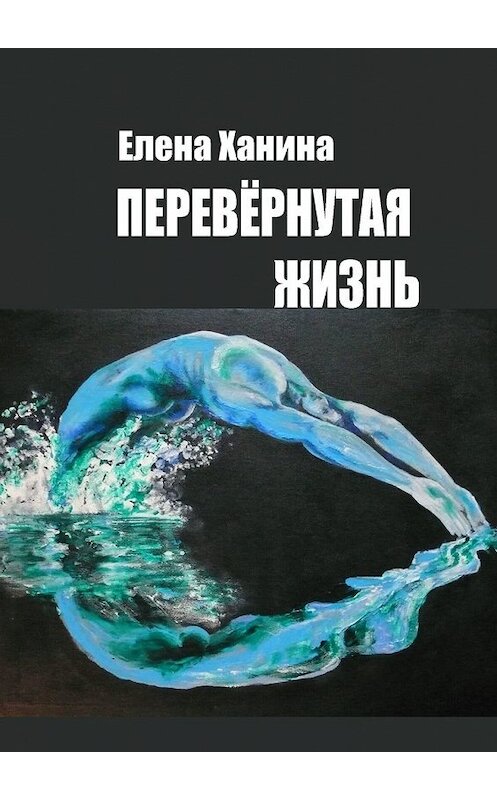 Обложка книги «Перевернутая жизнь» автора Елены Ханины. ISBN 9785449318077.