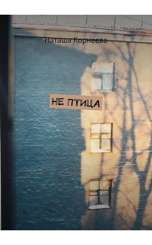 Обложка книги «Не Птица» автора Наташи Корнеевы. ISBN 9785005198136.