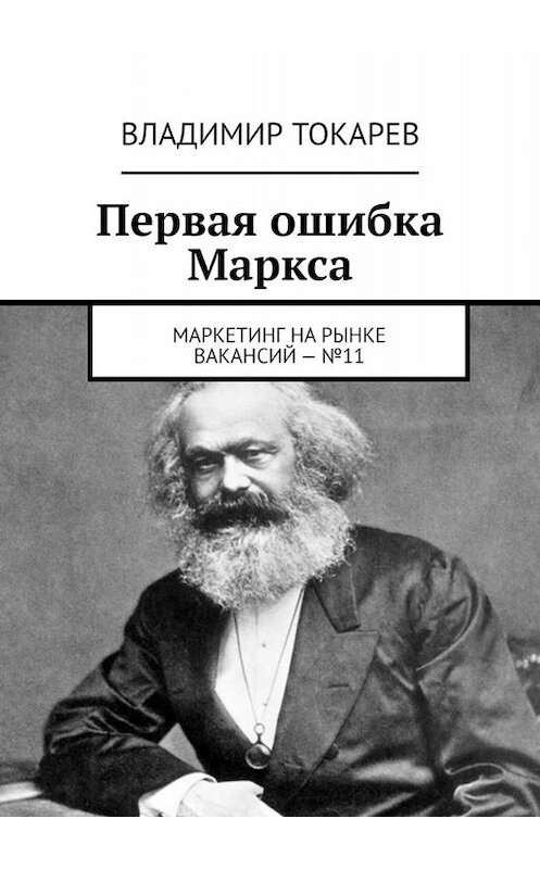 Обложка книги «Первая ошибка Маркса. Маркетинг на рынке вакансий – №11» автора Владимира Токарева. ISBN 9785005042026.