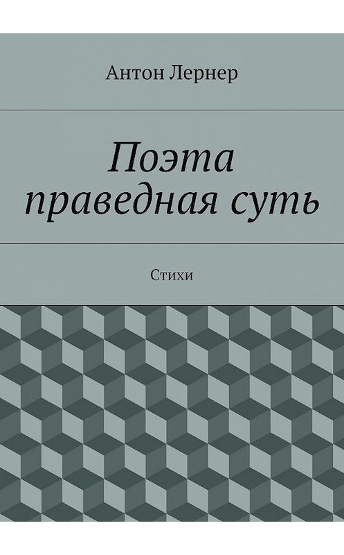 Обложка книги «Поэта праведная суть. Стихи» автора Антона Лернера. ISBN 9785447495879.