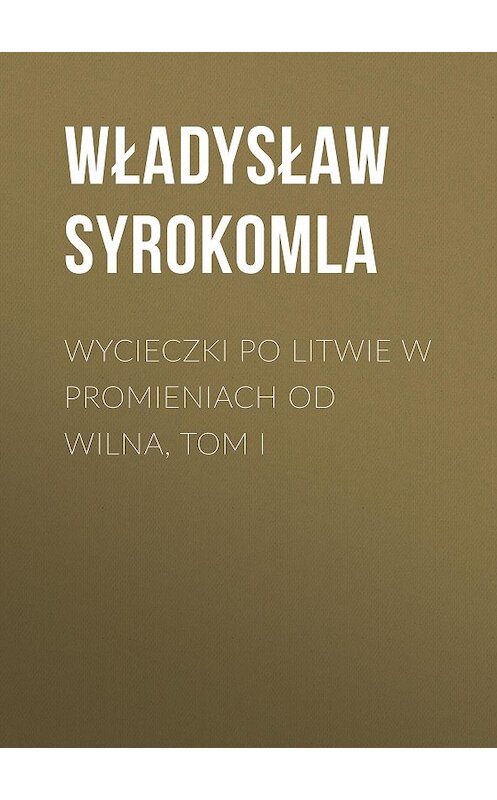 Обложка книги «Wycieczki po Litwie w promieniach od Wilna, tom I» автора Władysław Syrokomla.