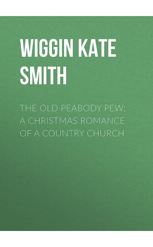 Обложка книги «The Old Peabody Pew: A Christmas Romance of a Country Church» автора Kate Wiggin.