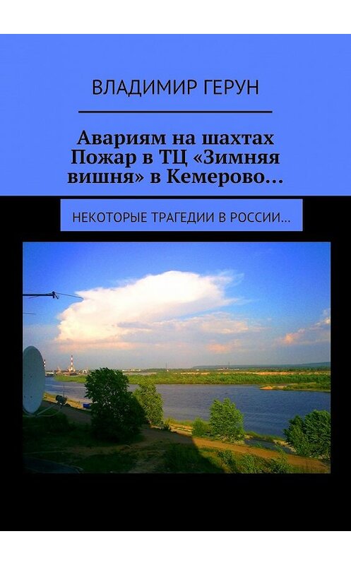 Обложка книги «Авариям на шахтах. Пожар в ТЦ «Зимняя вишня» в Кемерово… Некоторые трагедии в России…» автора Владимира Геруна. ISBN 9785449067715.