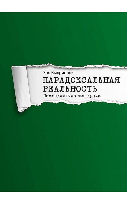 Обложка книги «Парадоксальная реальность. Психоделическая драма» автора Зои Выхристюка. ISBN 9785447440718.