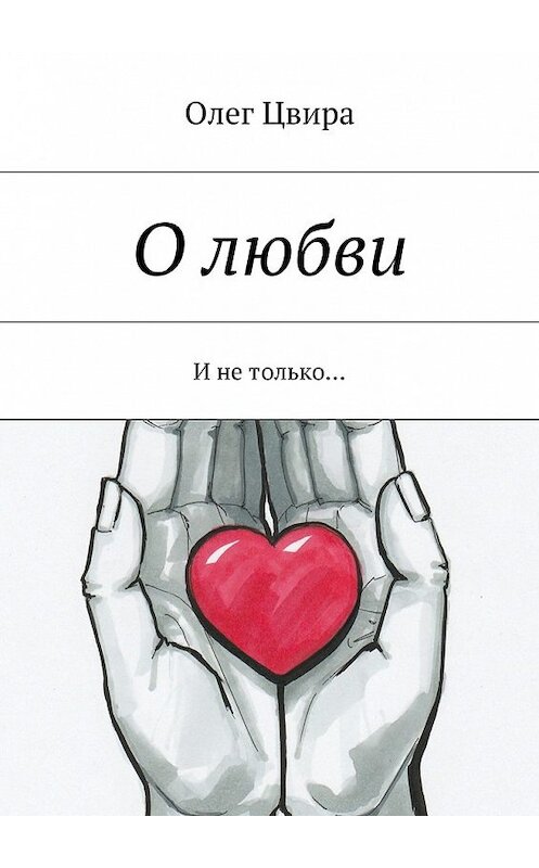 Обложка книги «О любви. И не только…» автора Олег Цвиры. ISBN 9785448399893.