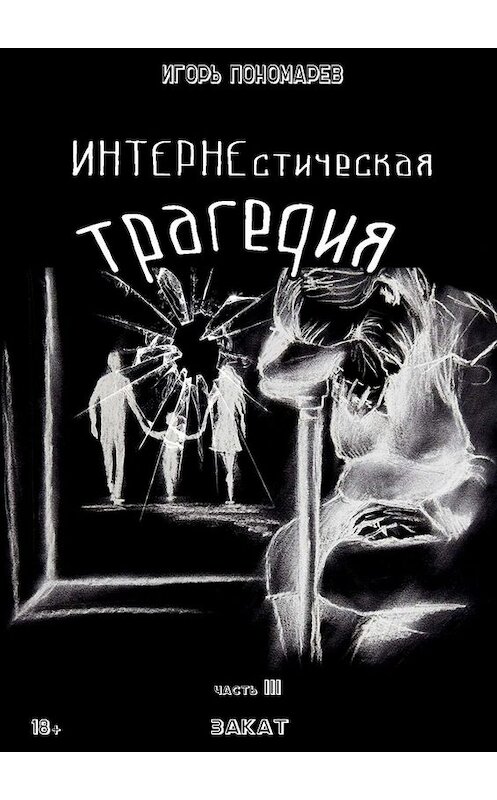 Обложка книги «ИНТЕРНЕстическая трагедия. Часть 3. Закат» автора Игоря Пономарева. ISBN 9785449812155.