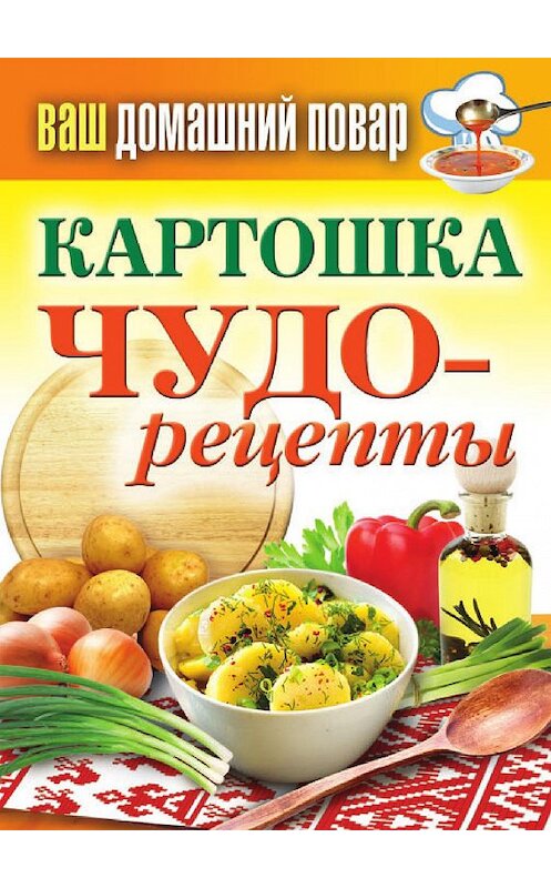 Обложка книги «Картошка. Чудо-рецепты» автора Неустановленного Автора издание 2012 года. ISBN 9785386048310.