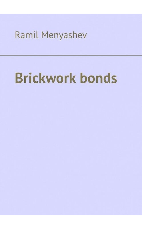 Обложка книги «Brickwork bonds» автора Ramil Menyashev. ISBN 9785449020390.
