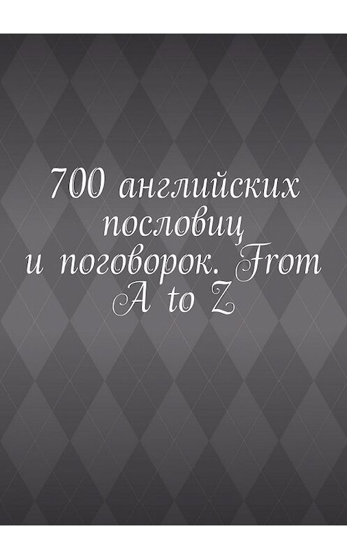 Обложка книги «700 английских пословиц и поговорок. From A to Z» автора Павела Рассохина. ISBN 9785449389732.