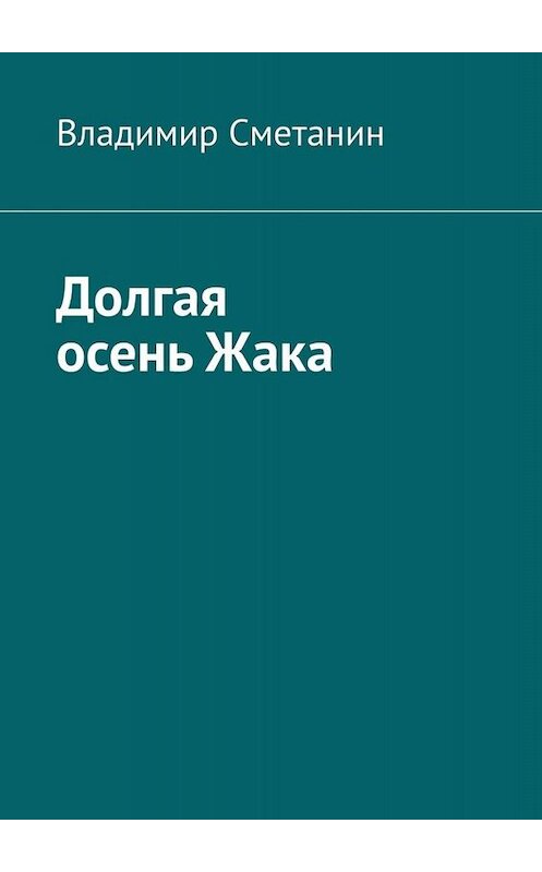 Обложка книги «Долгая осень Жака» автора Владимира Сметанина. ISBN 9785005001177.