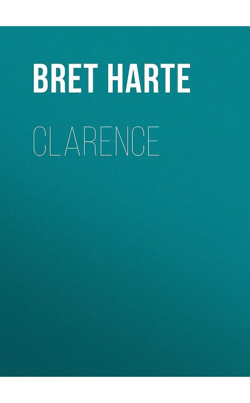 Обложка книги «Clarence» автора Bret Harte.