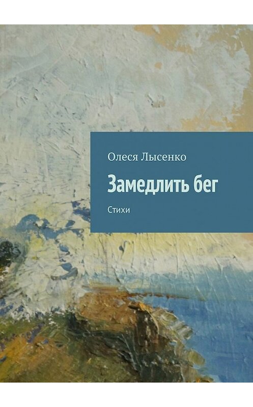 Обложка книги «Замедлить бег. Стихи» автора Олеси Лысенко. ISBN 9785448300837.