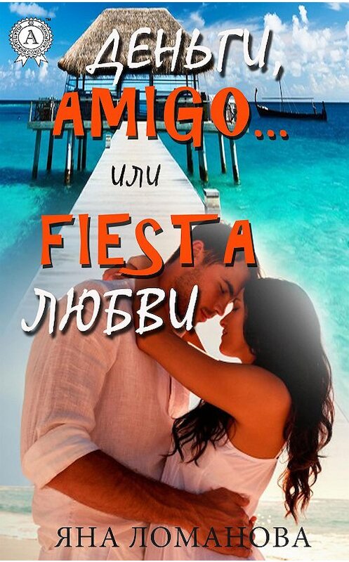 Обложка книги «Деньги, amigo… или Fiesta любви» автора Яны Ломановы. ISBN 9780359132294.