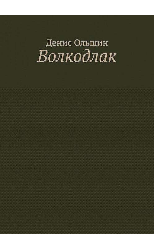 Обложка книги «Волкодлак» автора Дениса Ольшина. ISBN 9785005111289.
