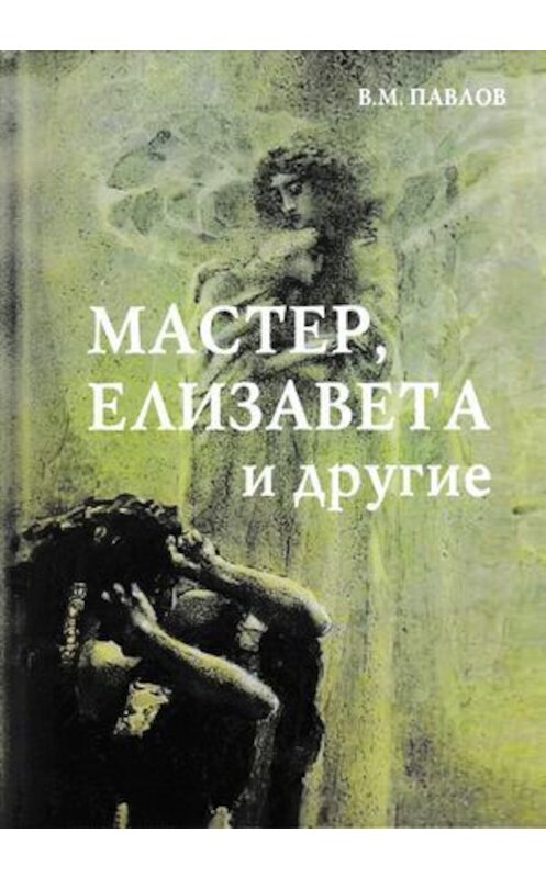 Обложка книги «Мастер, Елизавета и другие» автора Виктора Павлова издание 2019 года. ISBN 9785394032387.