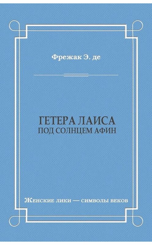 Обложка книги «Гетера Лаиса (Под солнцем Афин)» автора Эдмон Де Фрежак издание 2010 года. ISBN 9785486035869.