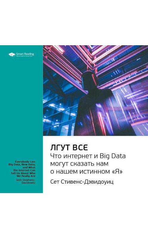 Обложка аудиокниги «Ключевые идеи книги: Лгут все. Что интернет и Big Data могут сказать нам о нашем истинном «Я». Сет Стивенс-Давидовиц» автора Smart Reading.