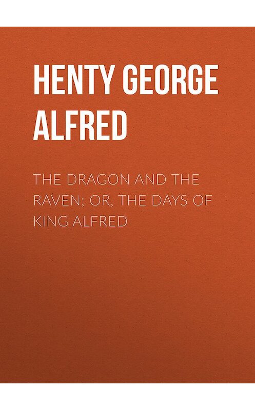 Обложка книги «The Dragon and the Raven; Or, The Days of King Alfred» автора George Henty.