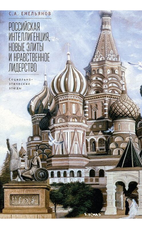 Обложка книги «Российская интеллигенция, новые элиты и нравственное лидерство. Социально-этические этюды» автора Сергея Емельянова издание 2018 года. ISBN 9785906980632.