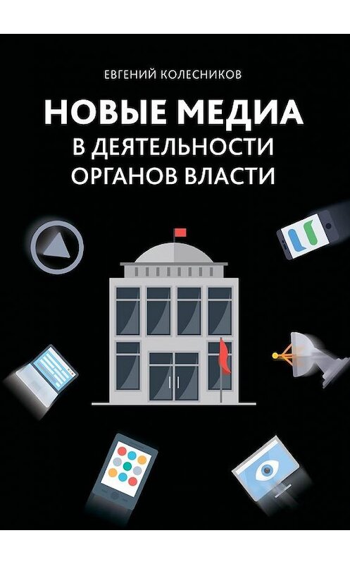 Обложка книги «Новые медиа в деятельности органов власти» автора Евгеного Колесникова. ISBN 9785449094131.