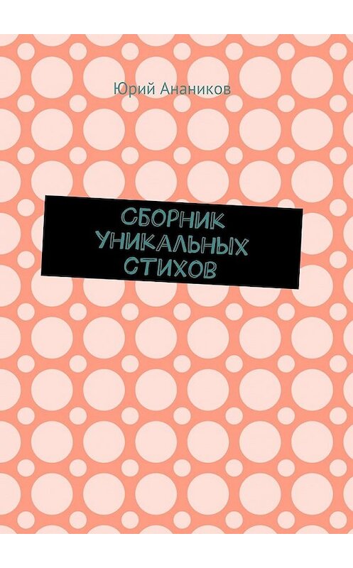 Обложка книги «Сборник уникальных стихов» автора Юрия Ананикова. ISBN 9785449319449.