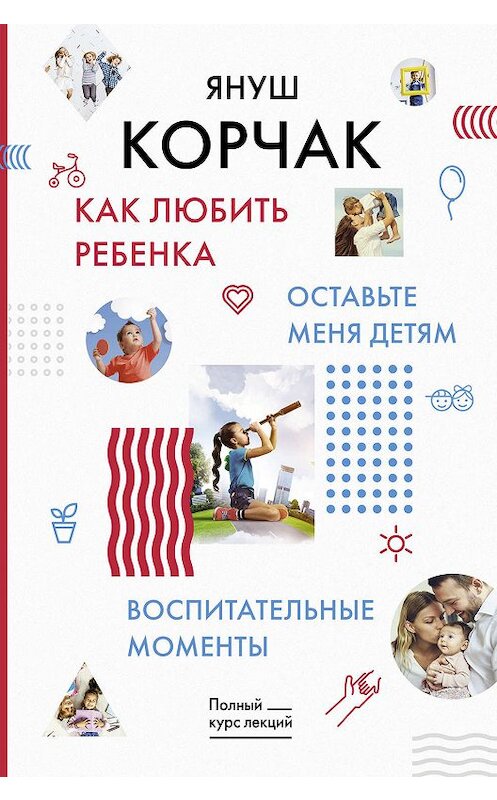 Обложка книги «Как любить ребенка. Оставьте меня детям. Воспитательные моменты» автора Януша Корчака издание 2019 года. ISBN 9785171107307.