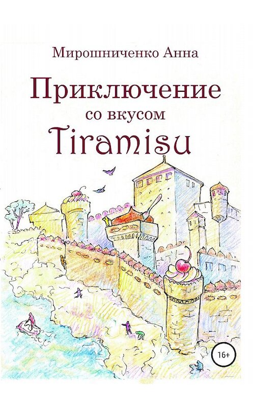 Обложка книги «Приключение со вкусом Tiramisu» автора Анны Мирошниченко издание 2018 года.