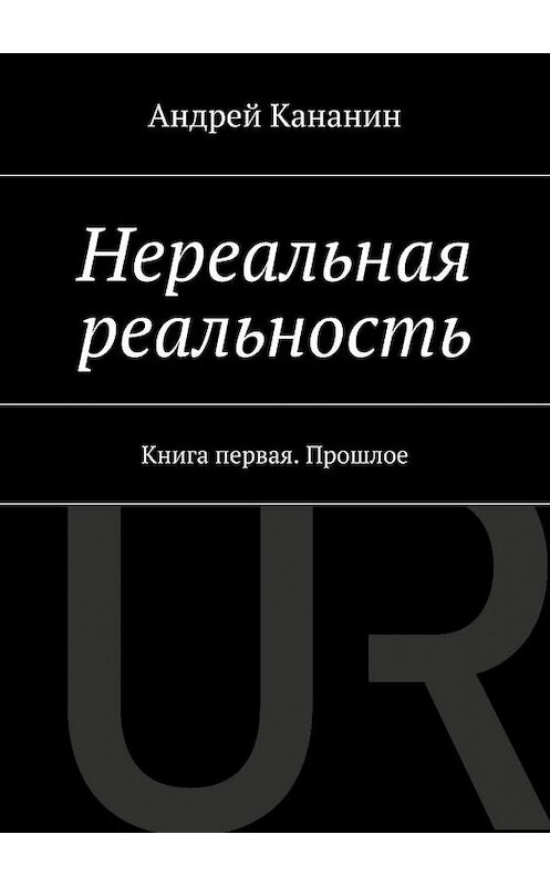 Обложка книги «Нереальная реальность» автора Андрея Кананина. ISBN 9785447463342.