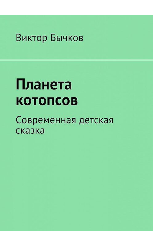 Обложка книги «Планета котопсов» автора Виктора Бычкова. ISBN 9785447457310.